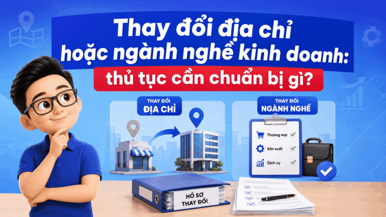 Thay đổi địa chỉ hoặc ngành nghề kinh doanh: thủ tục cần chuẩn bị gì?