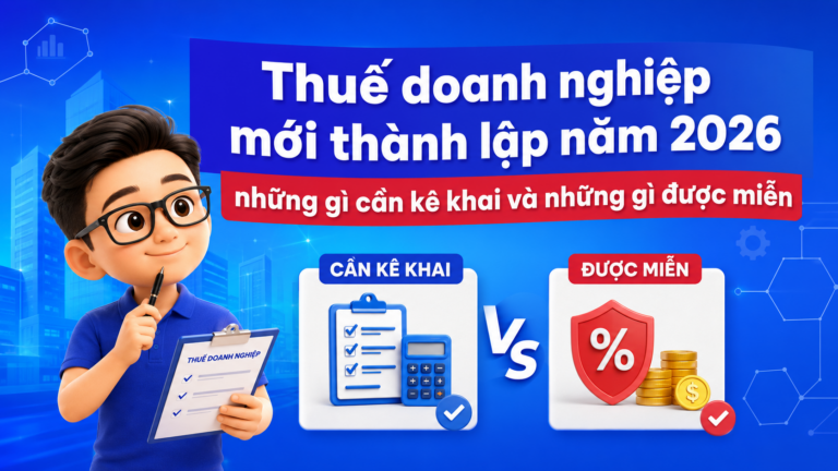 Thuế doanh nghiệp mới thành lập năm 2026: những gì cần kê khai và những gì được miễn